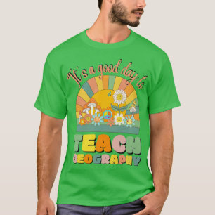 Its A Good Day To Teach Geography Geography Teache T-Shirt