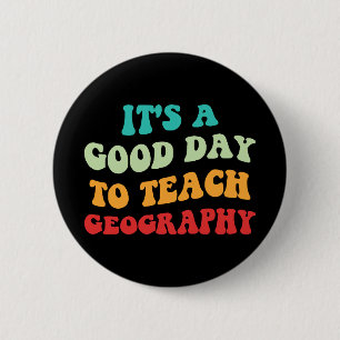 It's A Good Day To Teach Geography I 6 Cm Round Badge