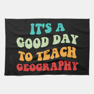 It's A Good Day To Teach Geography I Tea Towel