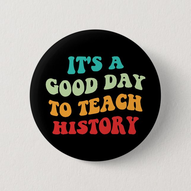 It's A Good Day To Teach History I 6 Cm Round Badge (Front)