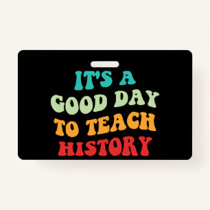 It's A Good Day To Teach History I ID Badge