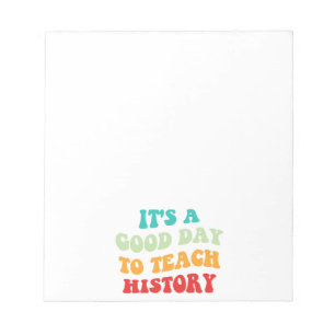 It's A Good Day To Teach History I Notepad