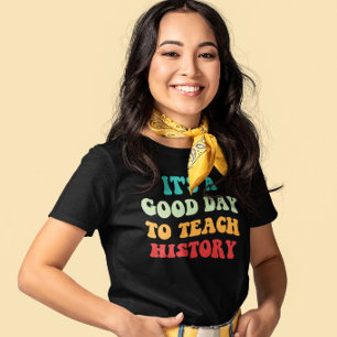 It's A Good Day To Teach History I T-Shirt