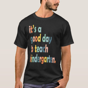 It's A Good Day To Teach Kindergarten Teacher 1 T-Shirt