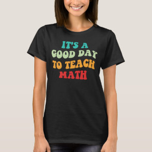 It's A Good Day To Teach Math I T-Shirt