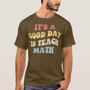 Its A Good Day To Teach Math II T-Shirt