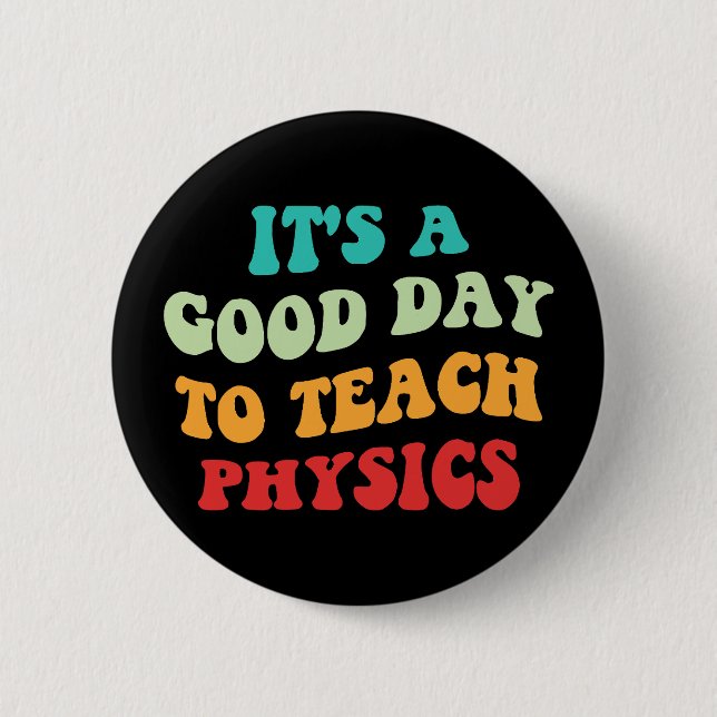 It's A Good Day To Teach Physics I 6 Cm Round Badge (Front)
