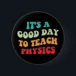 It's A Good Day To Teach Physics I 6 Cm Round Badge<br><div class="desc">Cute design, perfect for any physics teacher, high school physics teacher, or future physics teacher who loves teaching! 'It's A Good Day To Teach Physics' quote for a teacher to wear on the first day of school, to work, or on holidays. Are you a proud physics squad teacher? Accentuate your...</div>