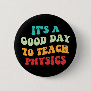 It's A Good Day To Teach Physics I 6 Cm Round Badge