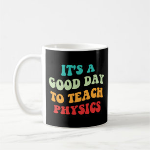 It's A Good Day To Teach Physics I Coffee Mug