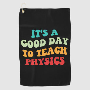 It's A Good Day To Teach Physics I Golf Towel