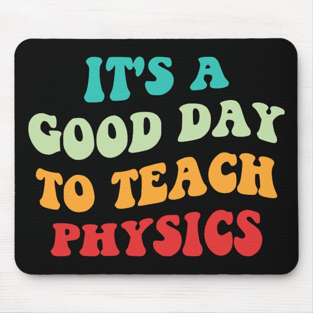 It's A Good Day To Teach Physics I Mouse Mat (Front)