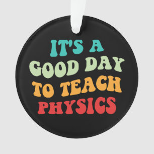 It's A Good Day To Teach Physics I Ornament