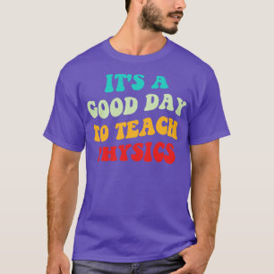 Its A Good Day To Teach Physics I T-Shirt