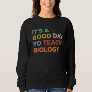 It's A Good Day To Teach Professor Biology Teacher Sweatshirt