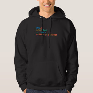 It's A Good Day To Teach Professor Computer Scienc Hoodie