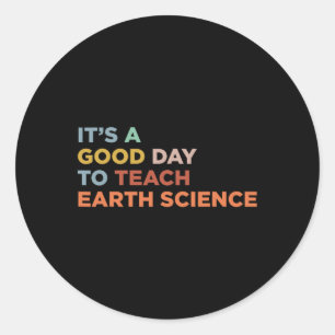 It's A Good Day To Teach Professor Earth Science T Classic Round Sticker