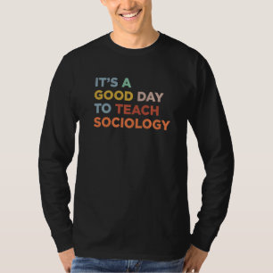 It's A Good Day To Teach Professor Sociology Teach T-Shirt