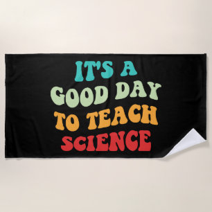 It's A Good Day To Teach Science I Beach Towel