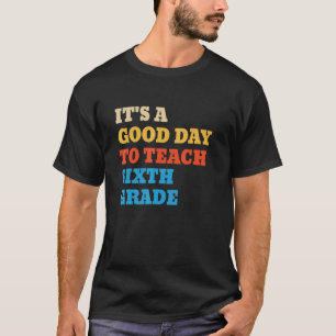 It's A Good Day To Teach Sixth Grade Teacher 6th T-Shirt