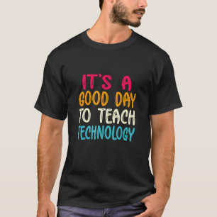 It's A Good Day To Teach Technology Teacher T-Shirt