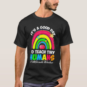 It's a Good Day to Teach Tiny Humans 1st Grade T T-Shirt