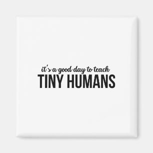Its A Good Day To Teach Tiny Humans Magnet