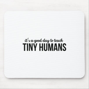 Its A Good Day To Teach Tiny Humans Mouse Mat