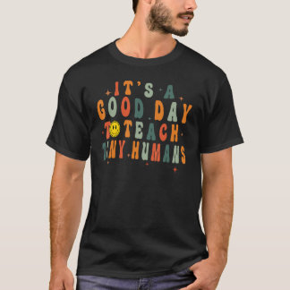 It's A Good Day To Teach Tiny Humans Teacher Appre T-Shirt