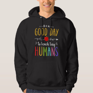 It's A Good Day To Teach Tiny Humans  Teacher Hoodie