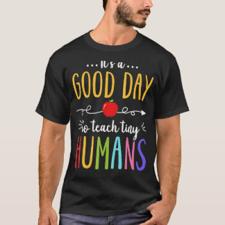 It's A Good Day To Teach Tiny Humans  Teacher T-Shirt