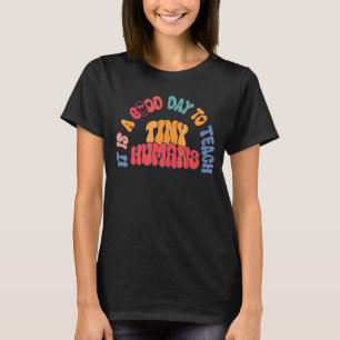 It's A Good Day To Teach Tiny Humans Teaching Life T-Shirt