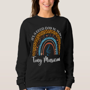 It's A Good Day To Teach Tiny Musicians Music Teac Sweatshirt