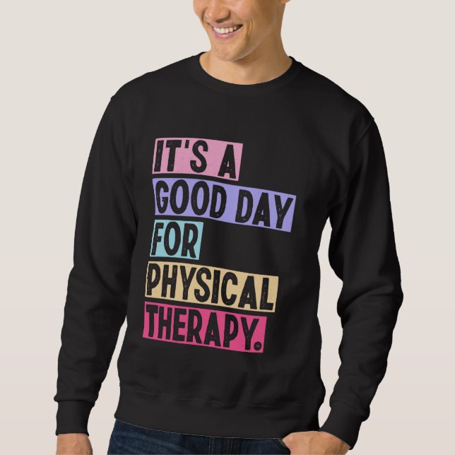 It's A Good For Physical Therapy Physiotherapist P Sweatshirt (Front)