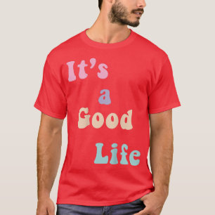 It's A Good Life, Motivation Costume, Positive T-Shirt