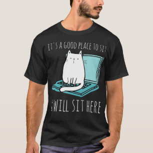 Its A Good Place To Sit I Will Sit Here Funny T-Shirt