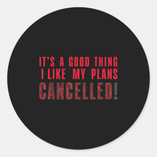 It's A Good Thing I Like My Plans Cancelled Funny  Classic Round Sticker