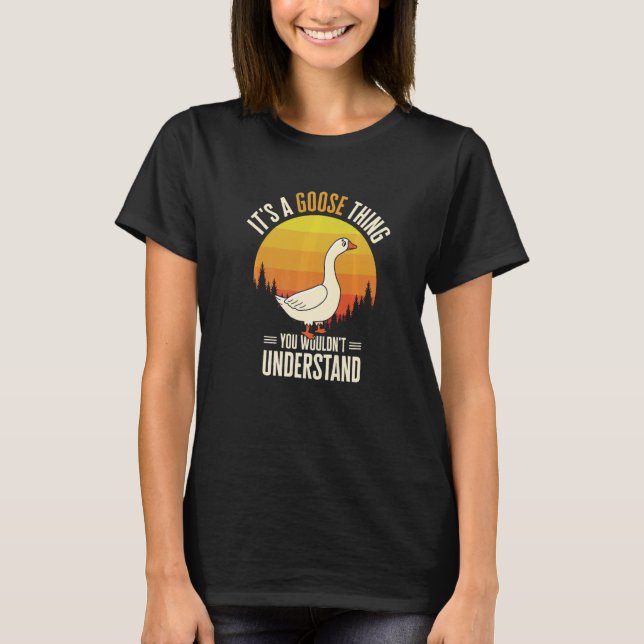It's A Goose Thing Goose Farm Animal Bird Geese Fa T-Shirt (Front)