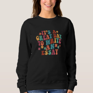 It's A Great A Day To Write An Essay English Teach Sweatshirt
