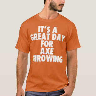 Its a Great Day For Axe Throwing T-Shirt
