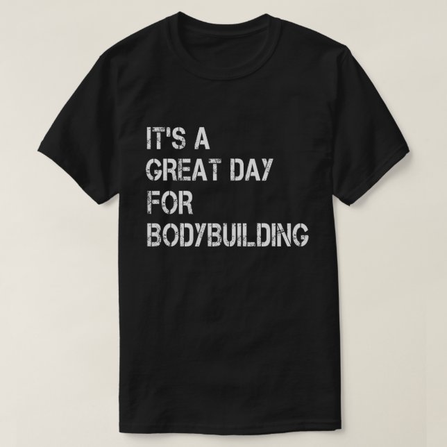 It's a Great Day For Bodybuilding T-Shirt (Design Front)