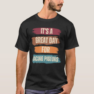 It's A Great Day For Racing Pigeons T-Shirt