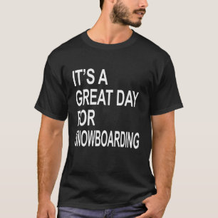 It's a Great Day For snowboarding T-Shirt