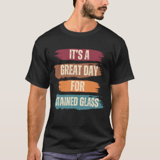 It's A Great Day For Stained Glass T-Shirt