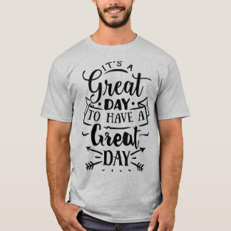 It's a great day to have a great day T-Shirt