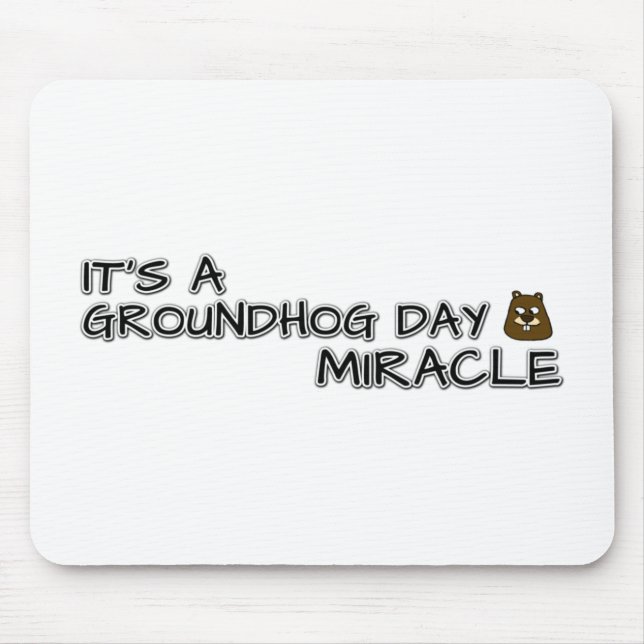 It's a groundhog day miracle mouse mat (Front)