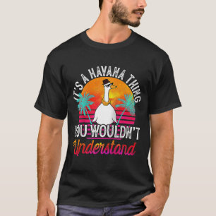It's A Havana Thing You Wouldn't Understand Havan T-Shirt