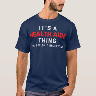 Its A Health Aide You Wouldnt Understand T-Shirt