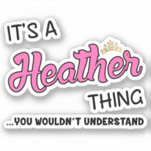 It's a Heather thing you wouldn't understand