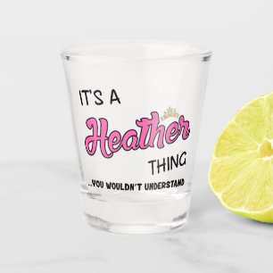It's a Heather thing you wouldn't understand Shot Glass